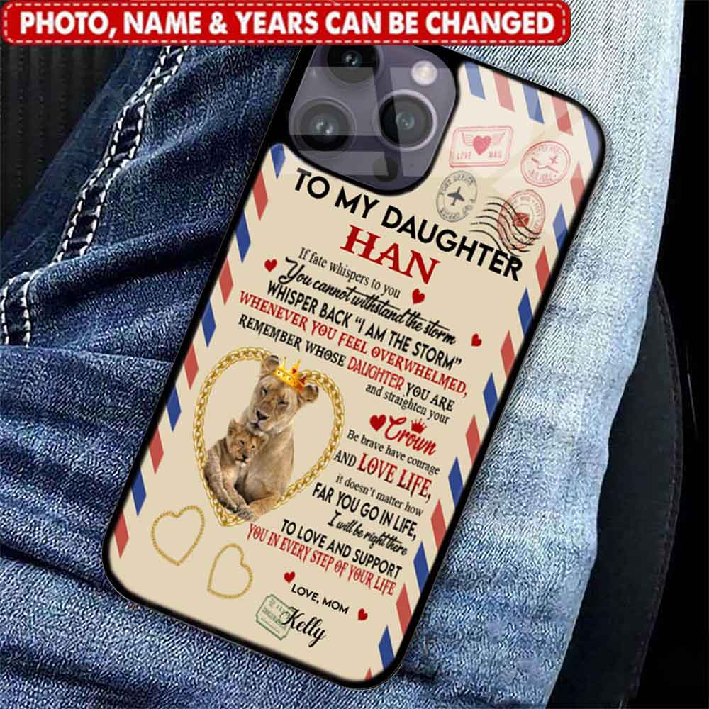 Letter To My Daughter Remember Whose Daughter You Are And Straighten Your Crown, Lion Gift From Mom Custom Phone case